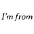 I'm From